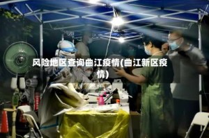 风险地区查询曲江疫情(曲江新区疫情)