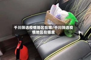 千川筛选疫情地区在哪/千川筛选疫情地区在哪里