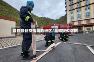 昌都最新疫情风险地区/昌都疑似病例