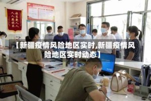 【新疆疫情风险地区实时,新疆疫情风险地区实时动态】