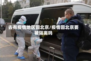 去有疫情地区回北京/疫情回北京要被隔离吗