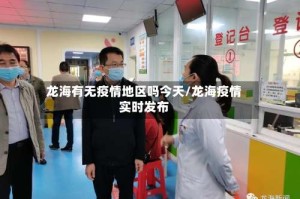 龙海有无疫情地区吗今天/龙海疫情实时发布