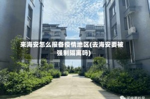 来海安怎么报备疫情地区(去海安要被强制隔离吗)