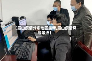 【眉山疫情分布地区最新,眉山疫情风险等级】