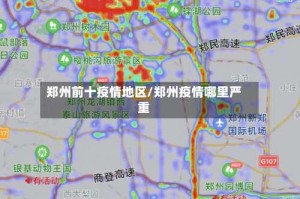 郑州前十疫情地区/郑州疫情哪里严重