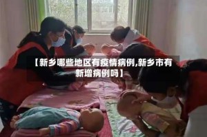 【新乡哪些地区有疫情病例,新乡市有新增病例吗】