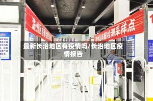 最新长治地区有疫情吗/长治地区疫情报告