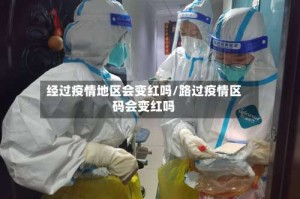 经过疫情地区会变红吗/路过疫情区码会变红吗