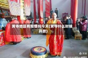 黄寺地区有疫情吗今天(黄寺什么时候开放)