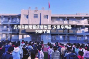 安徽阜南是否疫情地区/安徽阜南县封城了吗