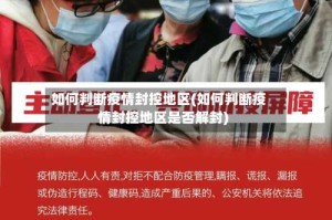 如何判断疫情封控地区(如何判断疫情封控地区是否解封)