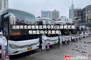 沅陵有无疫情地区吗今天(沅陵有无疫情地区吗今天查询)
