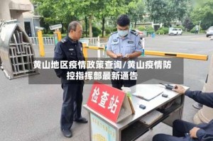 黄山地区疫情政策查询/黄山疫情防控指挥部最新通告