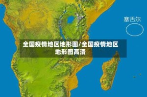全国疫情地区地形图/全国疫情地区地形图高清