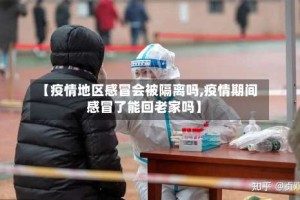 【疫情地区感冒会被隔离吗,疫情期间感冒了能回老家吗】
