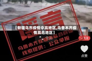 【新疆乌市疫情中高地区,乌鲁木齐疫情高危地区】