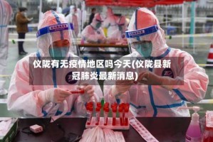 仪陇有无疫情地区吗今天(仪陇县新冠肺炎最新消息)