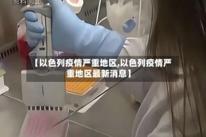 【以色列疫情严重地区,以色列疫情严重地区最新消息】