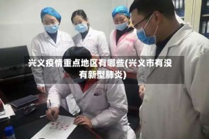 兴义疫情重点地区有哪些(兴义市有没有新型肺炎)