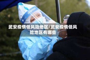 武安疫情低风险地区/武安疫情低风险地区有哪些