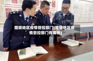 醴陵地区疫情管控部门(醴陵地区疫情管控部门有哪些)