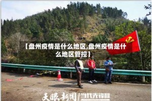 【盘州疫情是什么地区,盘州疫情是什么地区管控】