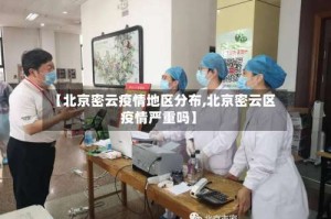 【北京密云疫情地区分布,北京密云区疫情严重吗】