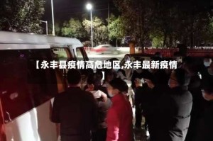 【永丰县疫情高危地区,永丰最新疫情】