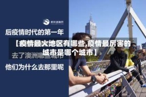 【疫情最火地区有哪些,疫情最厉害的城市是哪个城市】