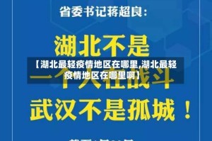 【湖北最轻疫情地区在哪里,湖北最轻疫情地区在哪里啊】