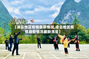 【凌云地区疫情最新情况,凌云地区疫情最新情况最新消息】