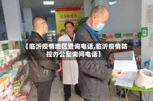 【临沂疫情地区查询电话,临沂疫情防控办公室询问电话】