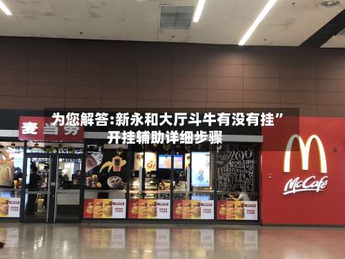 为您解答:新永和大厅斗牛有没有挂”开挂辅助详细步骤-第1张图片