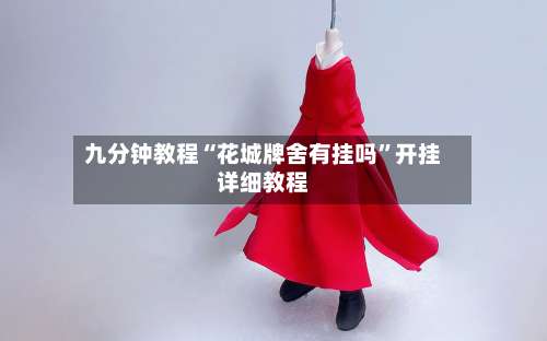 九分钟教程“花城牌舍有挂吗	”开挂详细教程-第2张图片