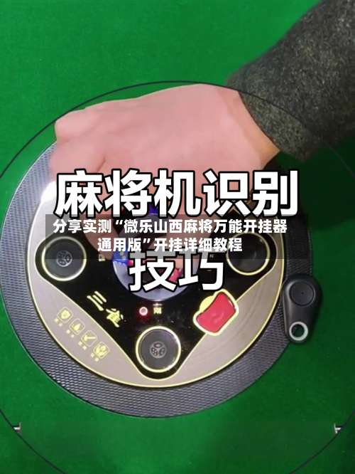 分享实测“微乐山西麻将万能开挂器通用版”开挂详细教程-第3张图片