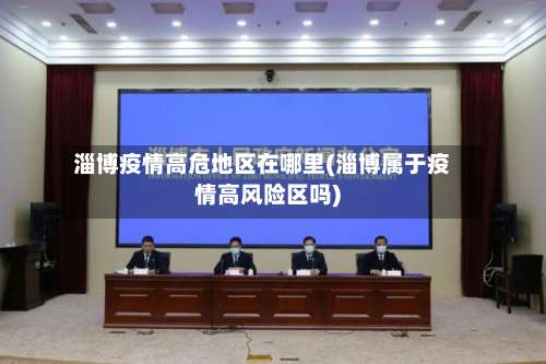 淄博疫情高危地区在哪里(淄博属于疫情高风险区吗)-第3张图片