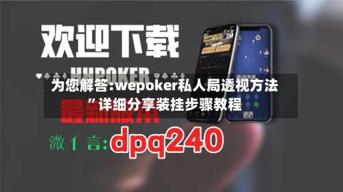 为您解答:wepoker私人局透视方法”详细分享装挂步骤教程-第2张图片