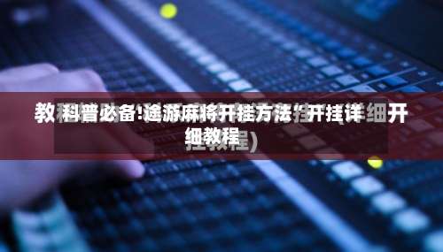 科普必备!途游麻将开挂方法”开挂详细教程-第2张图片