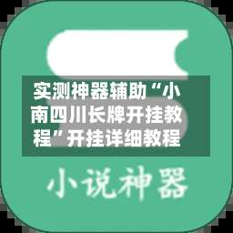 实测神器辅助“小南四川长牌开挂教程”开挂详细教程-第1张图片