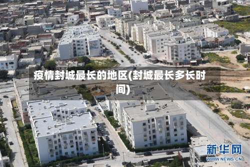 疫情封城最长的地区(封城最长多长时间)-第1张图片