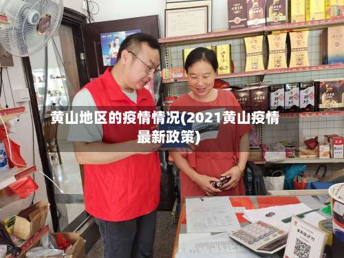 黄山地区的疫情情况(2021黄山疫情最新政策)-第1张图片