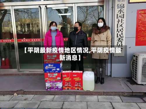 【平阴最新疫情地区情况,平阴疫情最新消息】-第3张图片