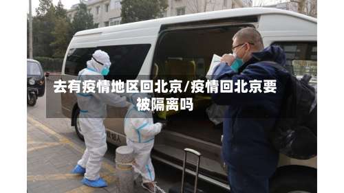 去有疫情地区回北京/疫情回北京要被隔离吗-第1张图片