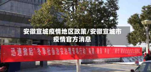 安徽宣城疫情地区政策/安徽宣城市疫情官方消息-第1张图片