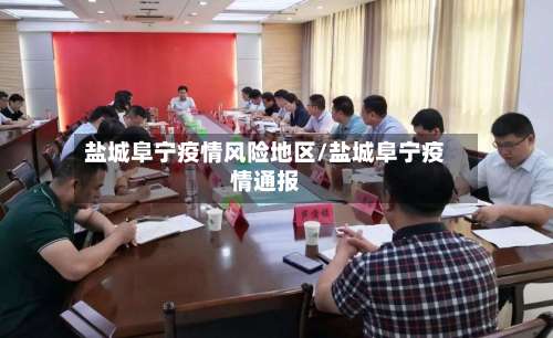 盐城阜宁疫情风险地区/盐城阜宁疫情通报-第1张图片