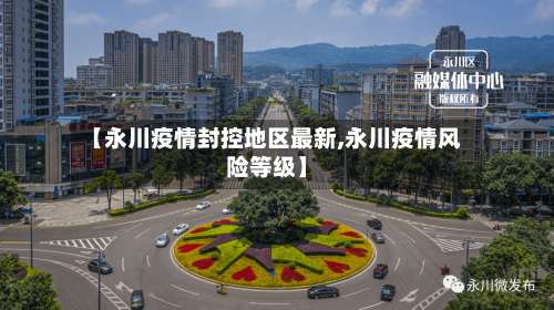 【永川疫情封控地区最新,永川疫情风险等级】-第2张图片
