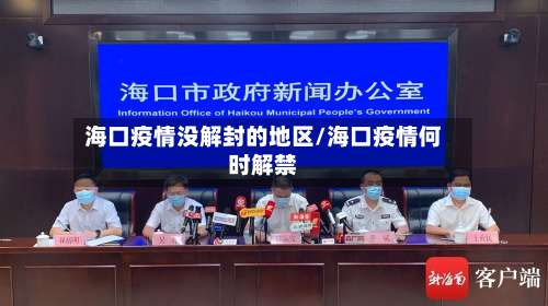 海口疫情没解封的地区/海口疫情何时解禁-第1张图片