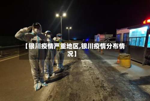 【银川疫情严重地区,银川疫情分布情况】-第1张图片