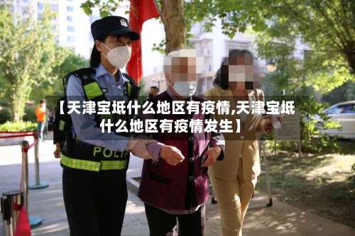 【天津宝坻什么地区有疫情,天津宝坻什么地区有疫情发生】-第3张图片