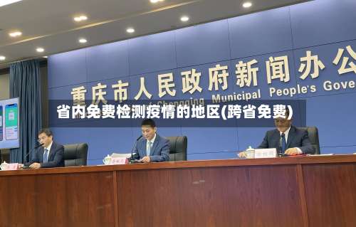 省内免费检测疫情的地区(跨省免费)-第2张图片